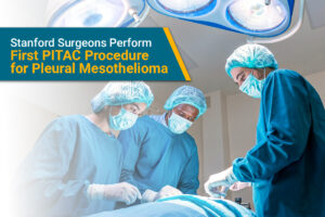 Surgeons at Stanford University made history with the first ever PITAC procedure for pleural mesothelioma.