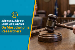 Three mesothelioma researchers won a major court victory last week when a federal judge in Virginia threw out a libel lawsuit filed by pharmaceutical giant Johnson & Johnson alleging that they had knowingly and maliciously published false claims in a 2020 study linking talc exposure to mesothelioma.